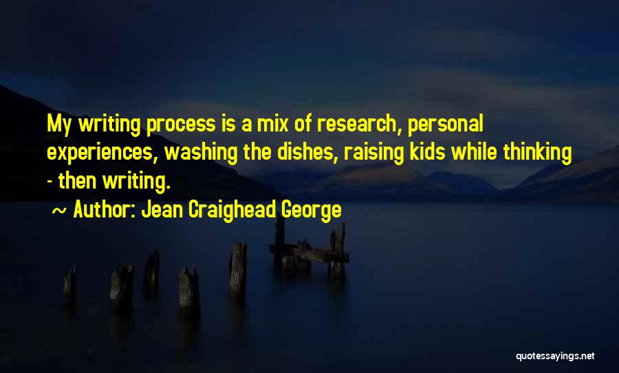 Jean Craighead George Quotes: My Writing Process Is A Mix Of Research, Personal Experiences, Washing The Dishes, Raising Kids While Thinking - Then Writing.