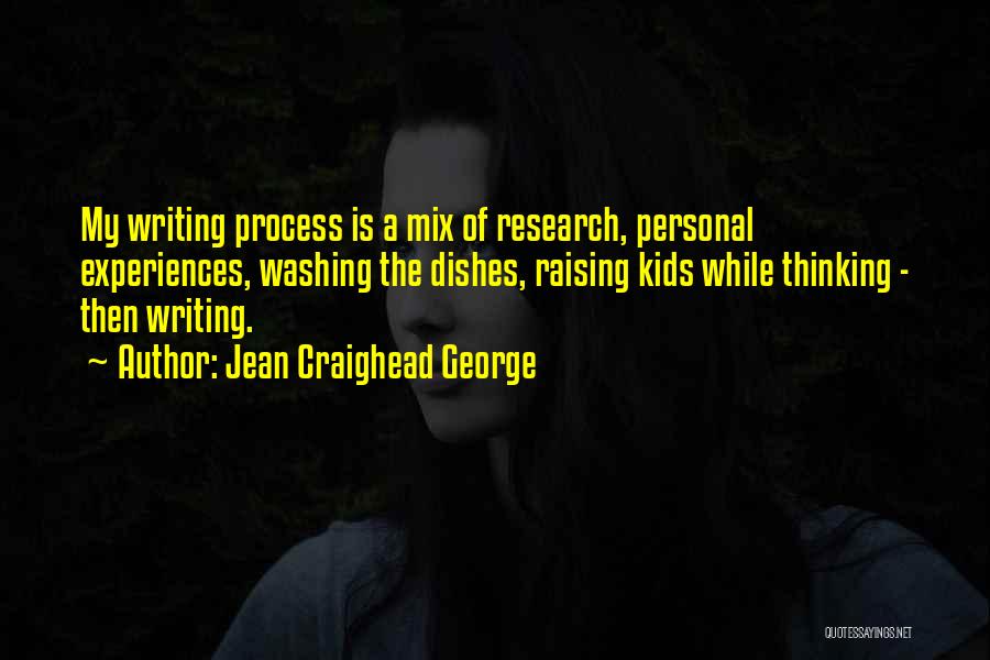 Jean Craighead George Quotes: My Writing Process Is A Mix Of Research, Personal Experiences, Washing The Dishes, Raising Kids While Thinking - Then Writing.