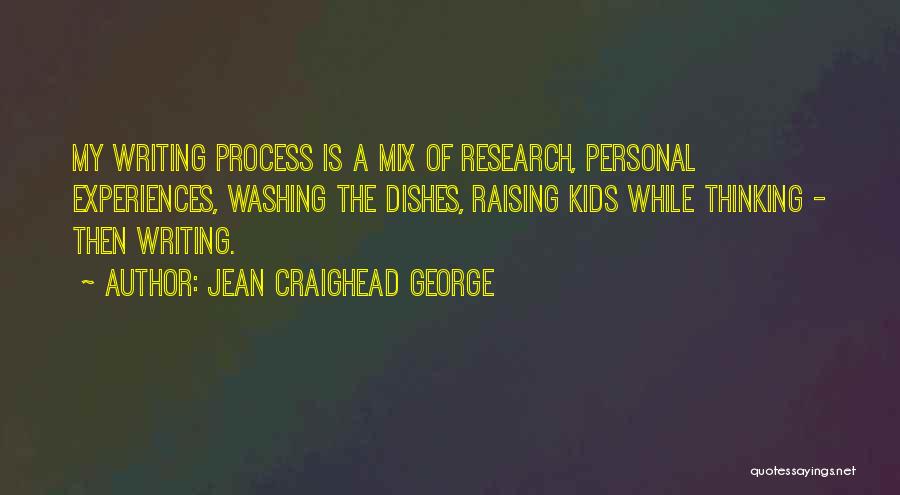 Jean Craighead George Quotes: My Writing Process Is A Mix Of Research, Personal Experiences, Washing The Dishes, Raising Kids While Thinking - Then Writing.