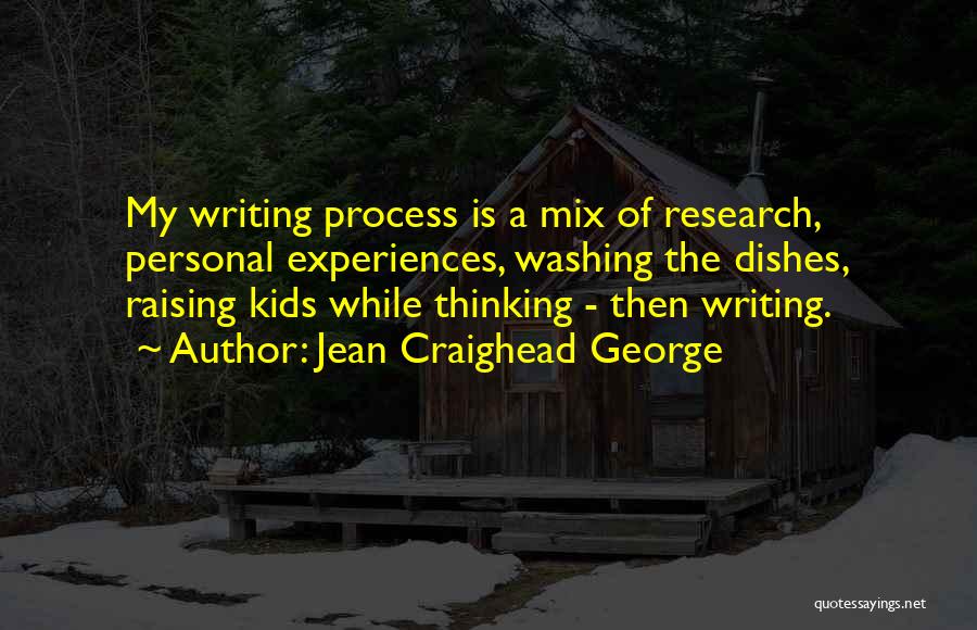 Jean Craighead George Quotes: My Writing Process Is A Mix Of Research, Personal Experiences, Washing The Dishes, Raising Kids While Thinking - Then Writing.