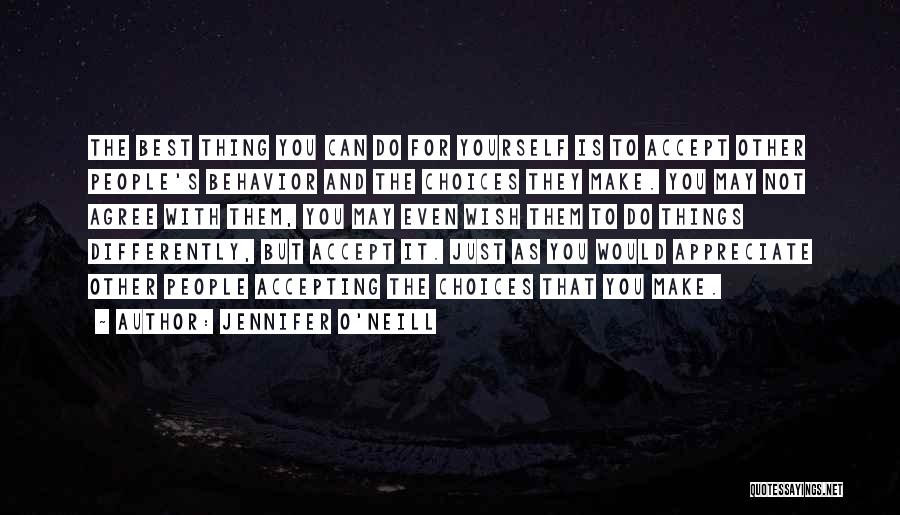 Jennifer O'Neill Quotes: The Best Thing You Can Do For Yourself Is To Accept Other People's Behavior And The Choices They Make. You