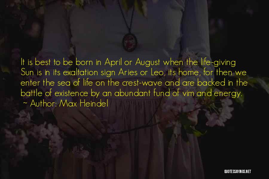 Max Heindel Quotes: It Is Best To Be Born In April Or August When The Life-giving Sun Is In Its Exaltation Sign Aries