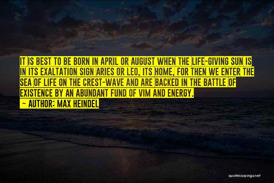 Max Heindel Quotes: It Is Best To Be Born In April Or August When The Life-giving Sun Is In Its Exaltation Sign Aries