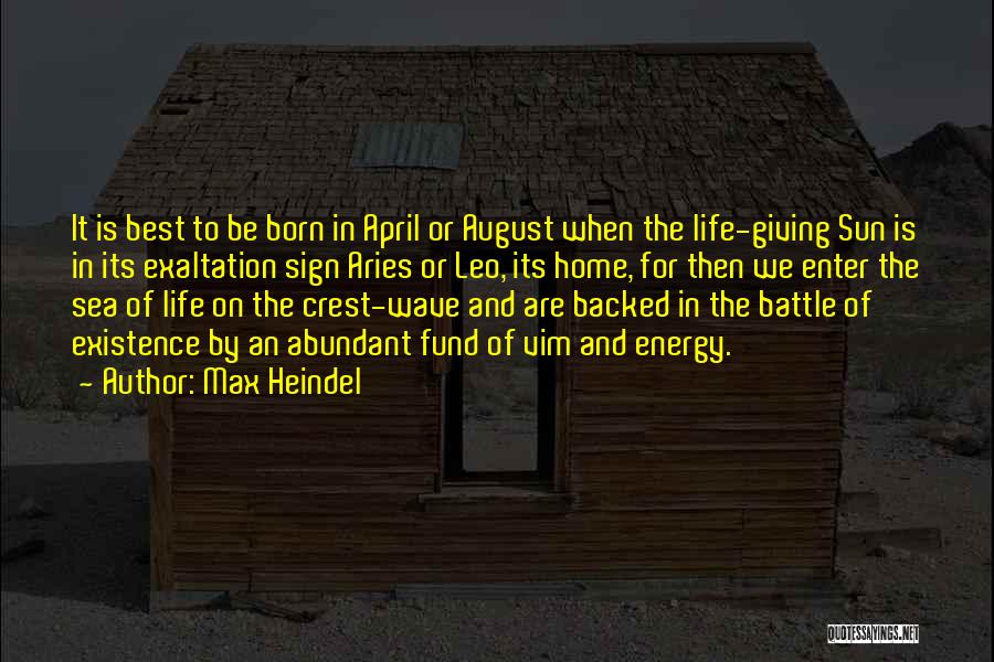 Max Heindel Quotes: It Is Best To Be Born In April Or August When The Life-giving Sun Is In Its Exaltation Sign Aries