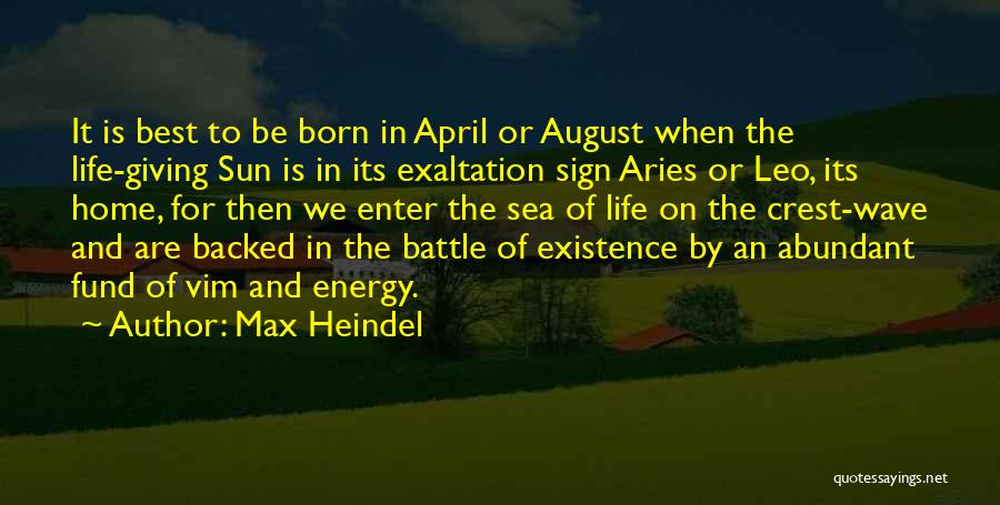 Max Heindel Quotes: It Is Best To Be Born In April Or August When The Life-giving Sun Is In Its Exaltation Sign Aries