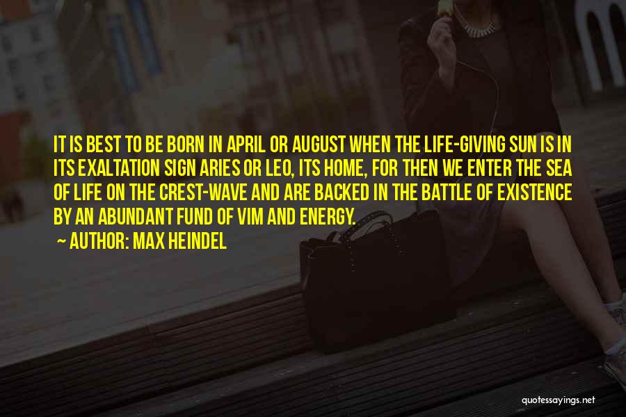 Max Heindel Quotes: It Is Best To Be Born In April Or August When The Life-giving Sun Is In Its Exaltation Sign Aries