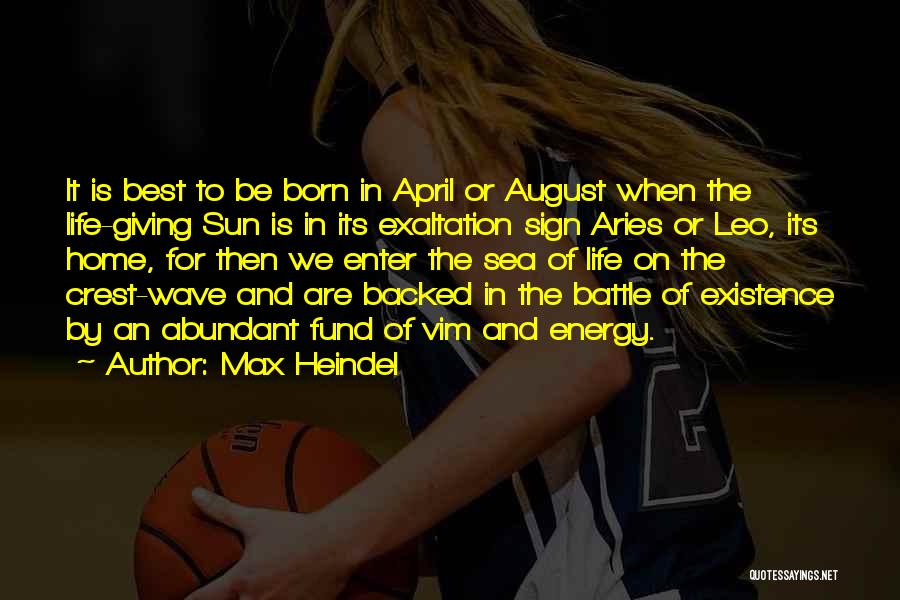 Max Heindel Quotes: It Is Best To Be Born In April Or August When The Life-giving Sun Is In Its Exaltation Sign Aries