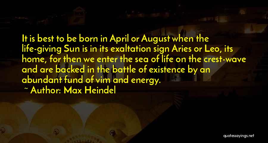 Max Heindel Quotes: It Is Best To Be Born In April Or August When The Life-giving Sun Is In Its Exaltation Sign Aries