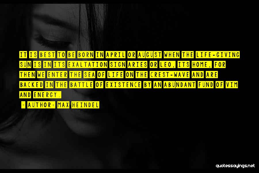 Max Heindel Quotes: It Is Best To Be Born In April Or August When The Life-giving Sun Is In Its Exaltation Sign Aries