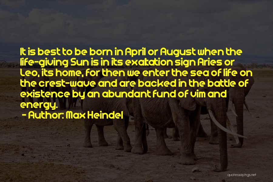 Max Heindel Quotes: It Is Best To Be Born In April Or August When The Life-giving Sun Is In Its Exaltation Sign Aries