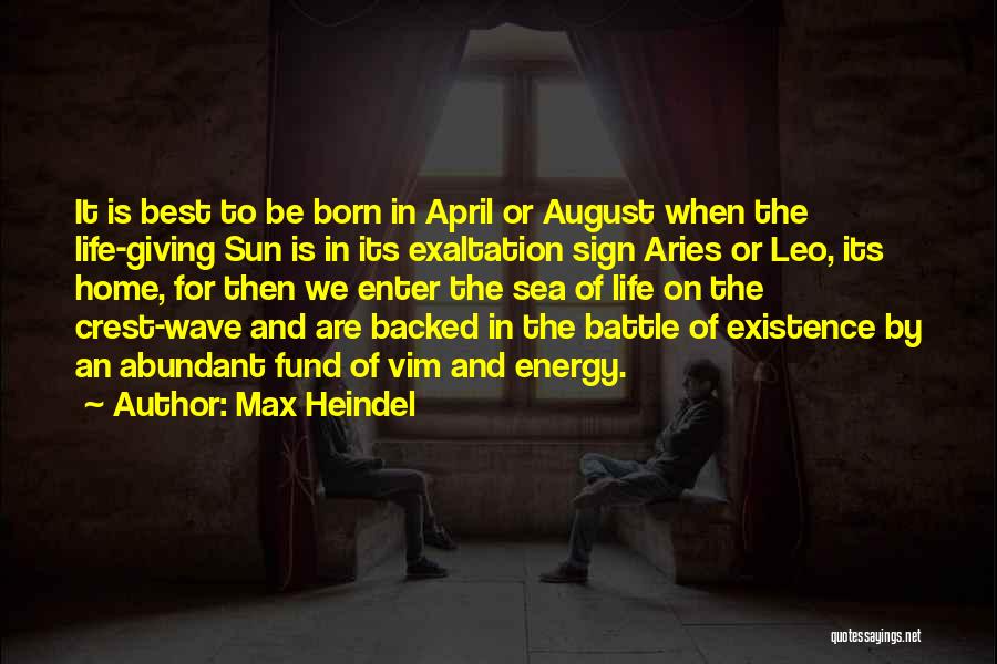 Max Heindel Quotes: It Is Best To Be Born In April Or August When The Life-giving Sun Is In Its Exaltation Sign Aries