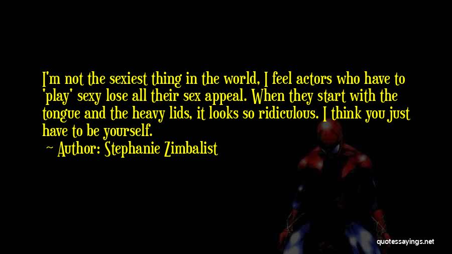 Stephanie Zimbalist Quotes: I'm Not The Sexiest Thing In The World, I Feel Actors Who Have To 'play' Sexy Lose All Their Sex