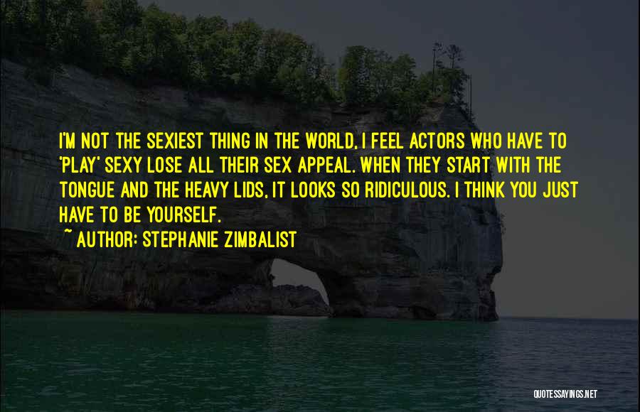 Stephanie Zimbalist Quotes: I'm Not The Sexiest Thing In The World, I Feel Actors Who Have To 'play' Sexy Lose All Their Sex