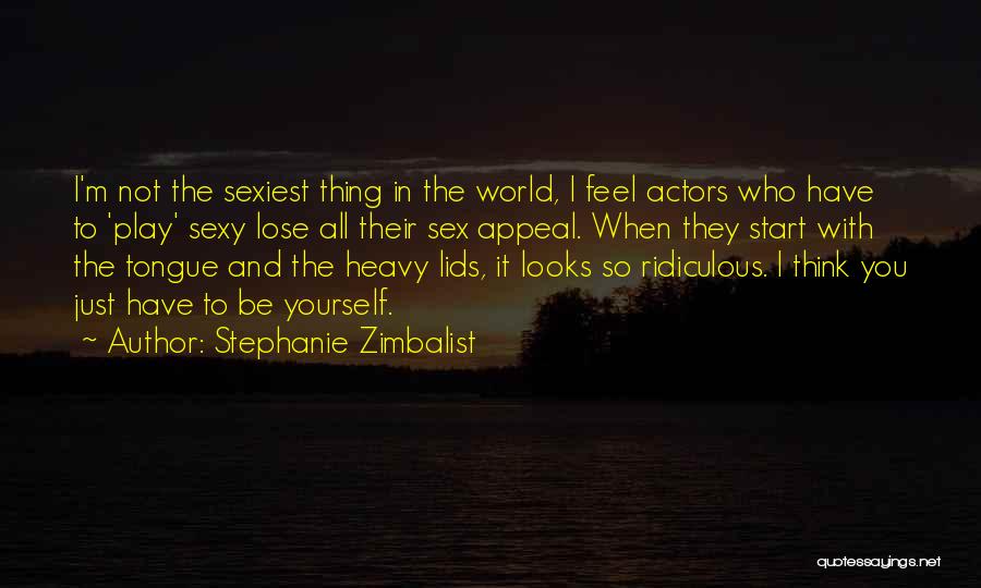 Stephanie Zimbalist Quotes: I'm Not The Sexiest Thing In The World, I Feel Actors Who Have To 'play' Sexy Lose All Their Sex