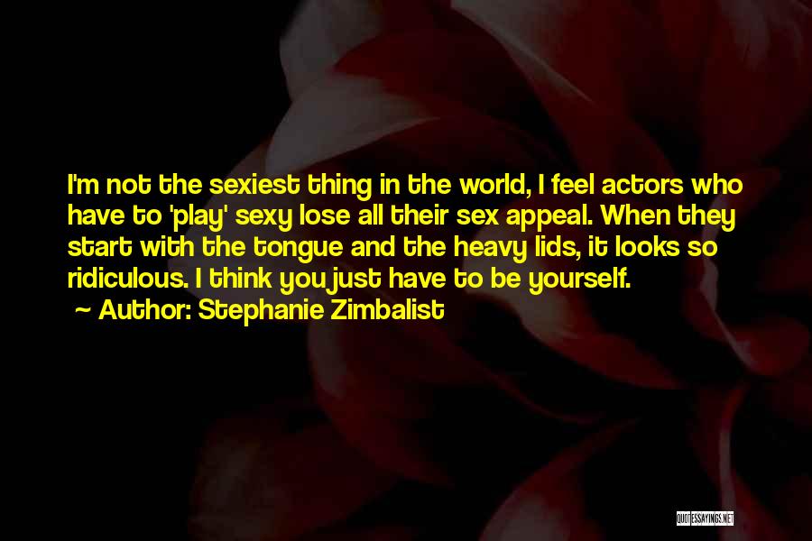 Stephanie Zimbalist Quotes: I'm Not The Sexiest Thing In The World, I Feel Actors Who Have To 'play' Sexy Lose All Their Sex