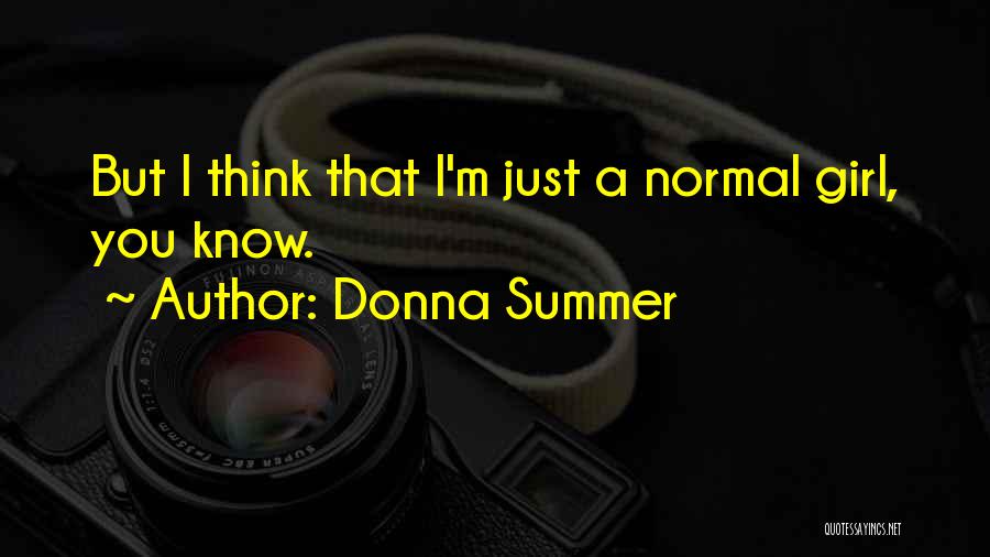 Donna Summer Quotes: But I Think That I'm Just A Normal Girl, You Know.