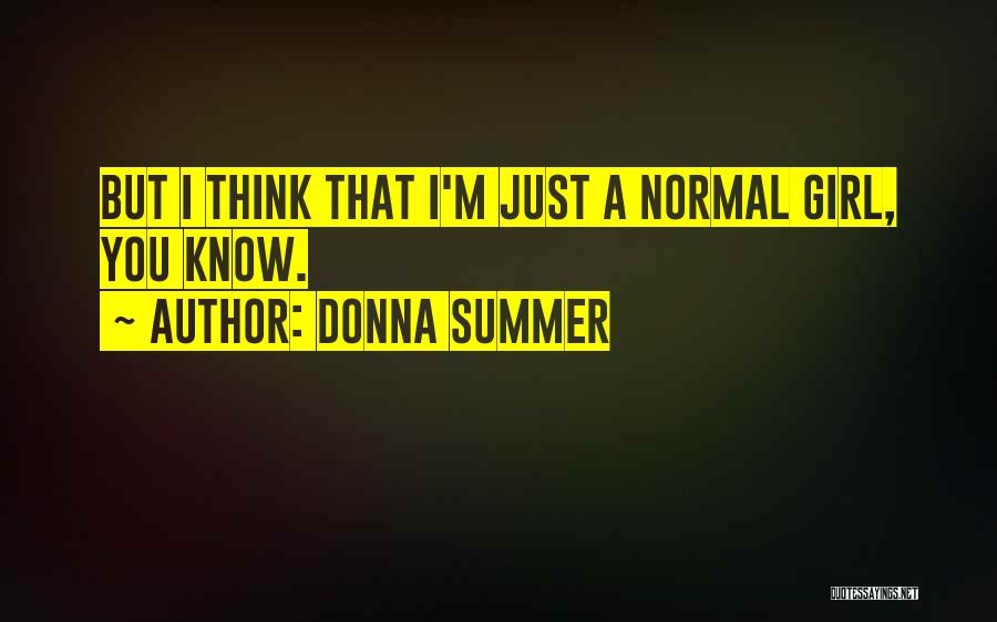 Donna Summer Quotes: But I Think That I'm Just A Normal Girl, You Know.