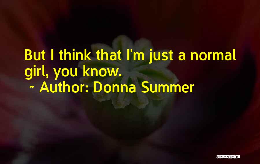Donna Summer Quotes: But I Think That I'm Just A Normal Girl, You Know.