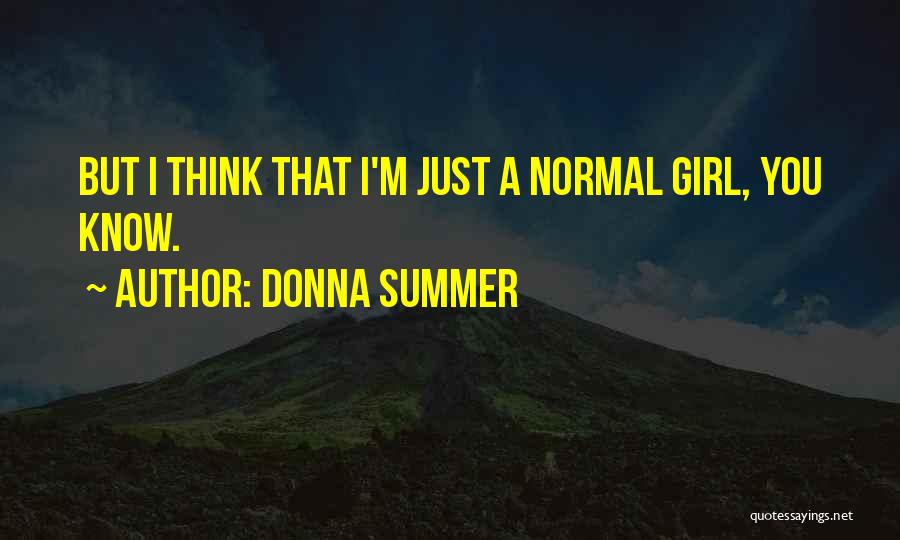 Donna Summer Quotes: But I Think That I'm Just A Normal Girl, You Know.