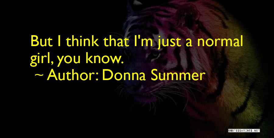 Donna Summer Quotes: But I Think That I'm Just A Normal Girl, You Know.