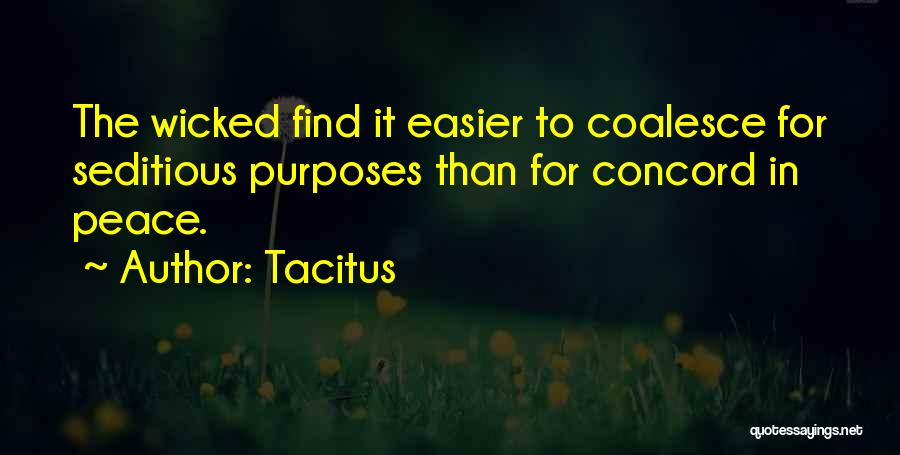 Tacitus Quotes: The Wicked Find It Easier To Coalesce For Seditious Purposes Than For Concord In Peace.