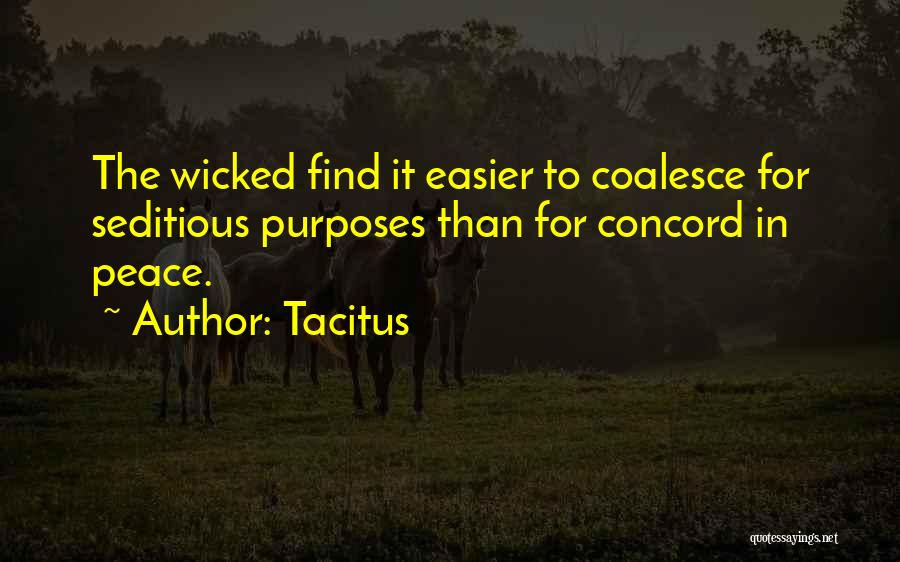 Tacitus Quotes: The Wicked Find It Easier To Coalesce For Seditious Purposes Than For Concord In Peace.