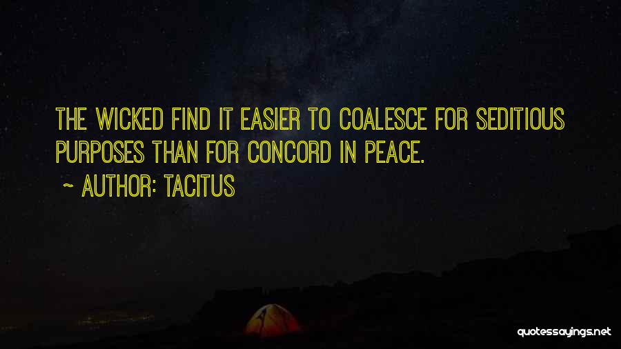 Tacitus Quotes: The Wicked Find It Easier To Coalesce For Seditious Purposes Than For Concord In Peace.