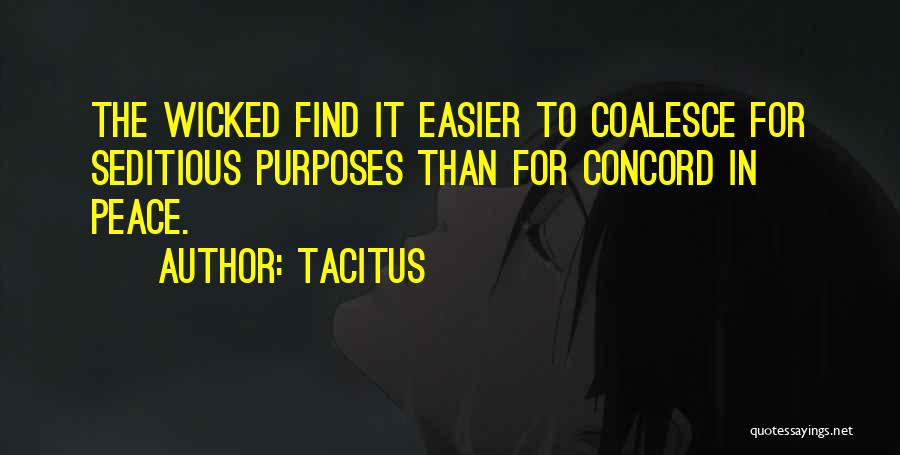 Tacitus Quotes: The Wicked Find It Easier To Coalesce For Seditious Purposes Than For Concord In Peace.