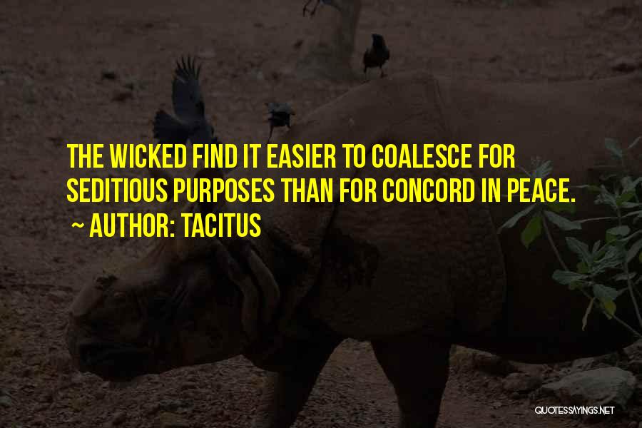 Tacitus Quotes: The Wicked Find It Easier To Coalesce For Seditious Purposes Than For Concord In Peace.