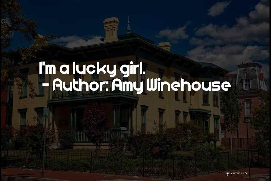 Amy Winehouse Quotes: I'm A Lucky Girl.