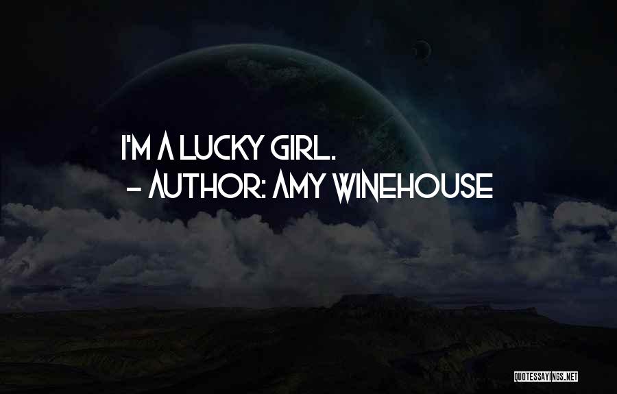 Amy Winehouse Quotes: I'm A Lucky Girl.