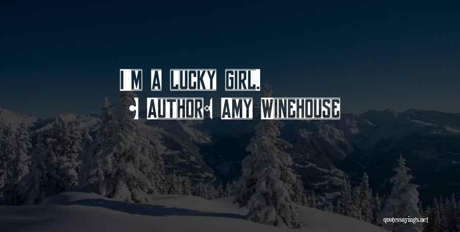 Amy Winehouse Quotes: I'm A Lucky Girl.