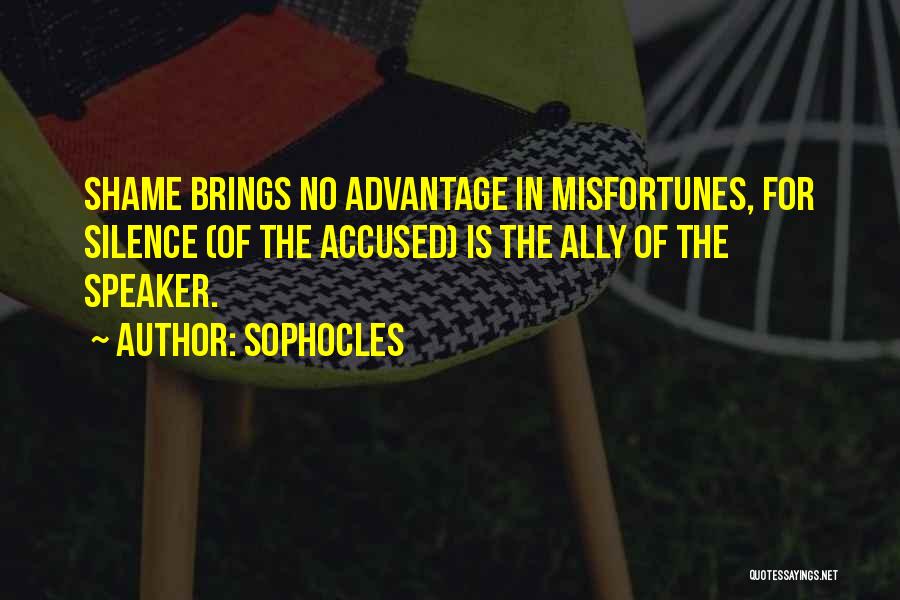 Sophocles Quotes: Shame Brings No Advantage In Misfortunes, For Silence (of The Accused) Is The Ally Of The Speaker.