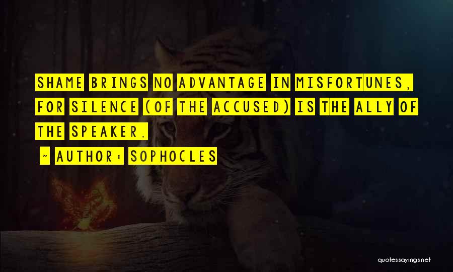 Sophocles Quotes: Shame Brings No Advantage In Misfortunes, For Silence (of The Accused) Is The Ally Of The Speaker.