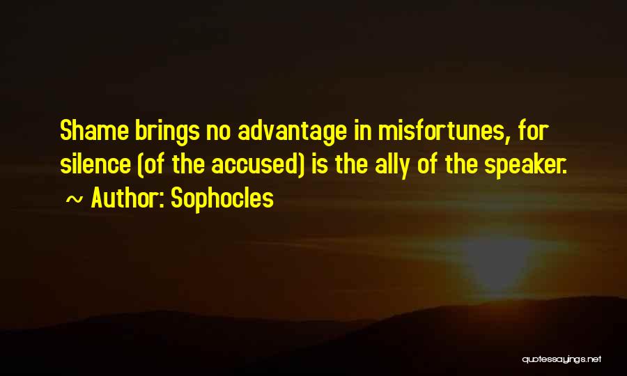 Sophocles Quotes: Shame Brings No Advantage In Misfortunes, For Silence (of The Accused) Is The Ally Of The Speaker.