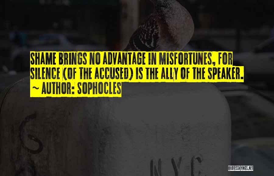 Sophocles Quotes: Shame Brings No Advantage In Misfortunes, For Silence (of The Accused) Is The Ally Of The Speaker.