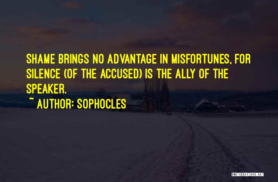 Sophocles Quotes: Shame Brings No Advantage In Misfortunes, For Silence (of The Accused) Is The Ally Of The Speaker.