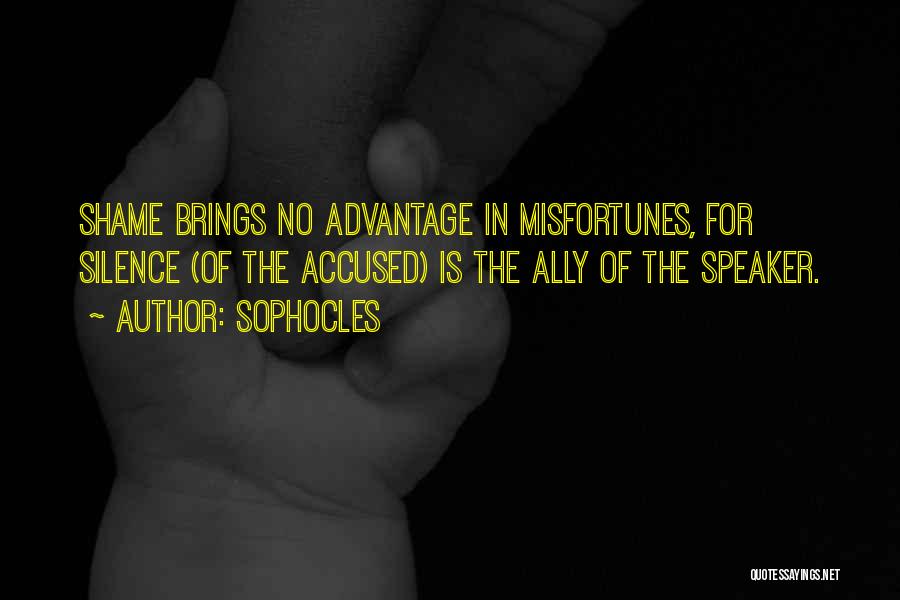 Sophocles Quotes: Shame Brings No Advantage In Misfortunes, For Silence (of The Accused) Is The Ally Of The Speaker.