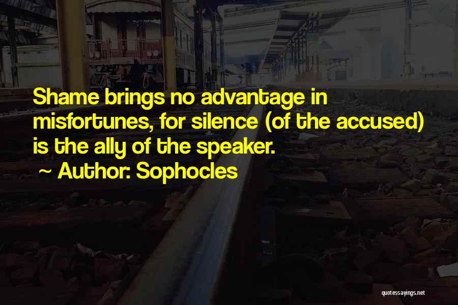 Sophocles Quotes: Shame Brings No Advantage In Misfortunes, For Silence (of The Accused) Is The Ally Of The Speaker.