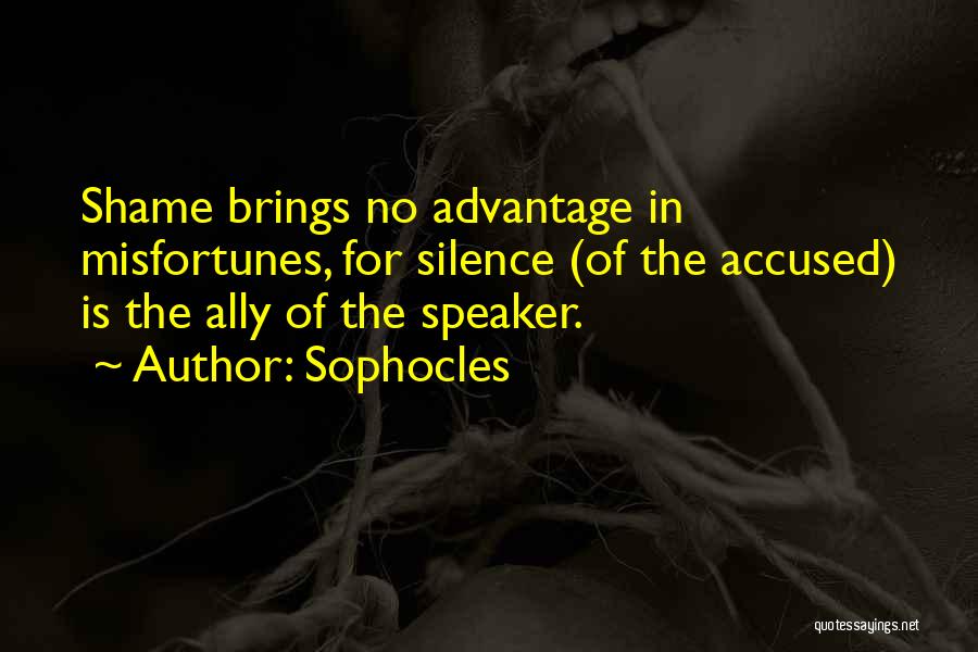 Sophocles Quotes: Shame Brings No Advantage In Misfortunes, For Silence (of The Accused) Is The Ally Of The Speaker.