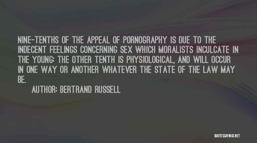 Bertrand Russell Quotes: Nine-tenths Of The Appeal Of Pornography Is Due To The Indecent Feelings Concerning Sex Which Moralists Inculcate In The Young;