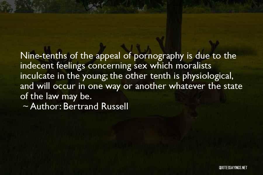 Bertrand Russell Quotes: Nine-tenths Of The Appeal Of Pornography Is Due To The Indecent Feelings Concerning Sex Which Moralists Inculcate In The Young;