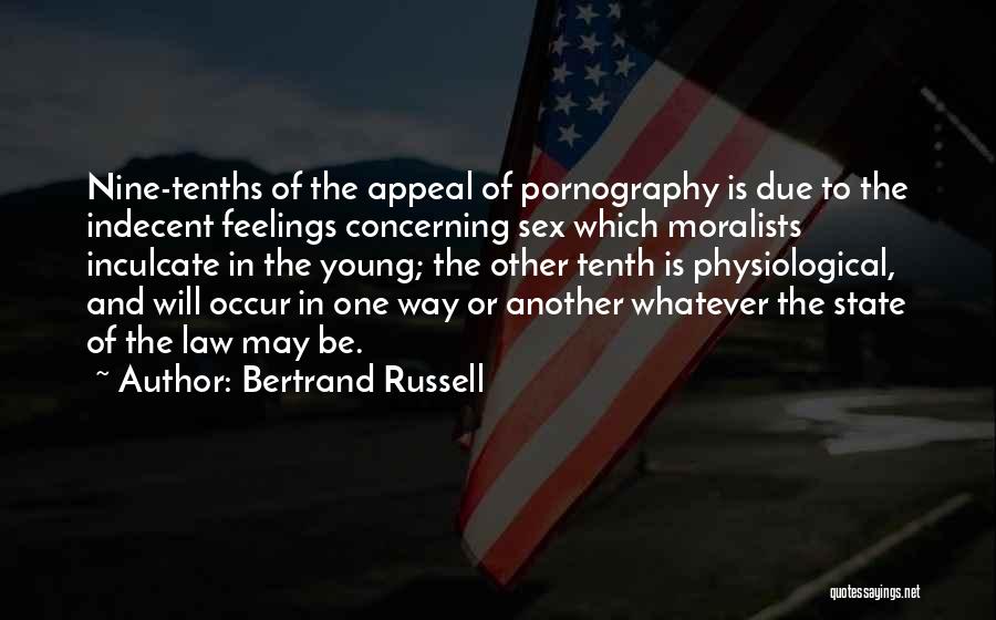 Bertrand Russell Quotes: Nine-tenths Of The Appeal Of Pornography Is Due To The Indecent Feelings Concerning Sex Which Moralists Inculcate In The Young;