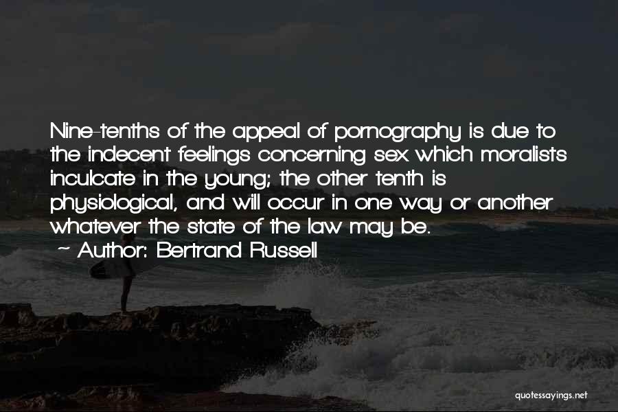 Bertrand Russell Quotes: Nine-tenths Of The Appeal Of Pornography Is Due To The Indecent Feelings Concerning Sex Which Moralists Inculcate In The Young;