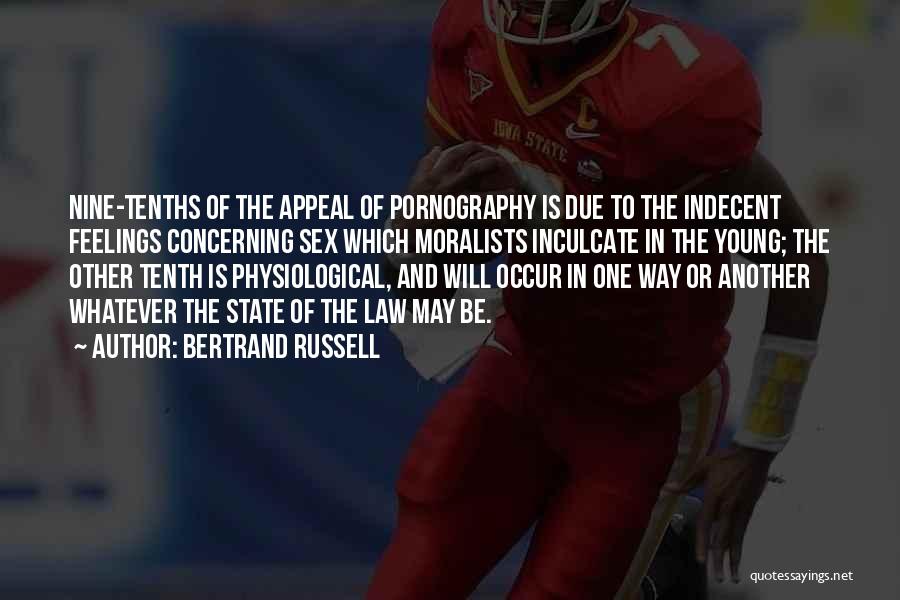 Bertrand Russell Quotes: Nine-tenths Of The Appeal Of Pornography Is Due To The Indecent Feelings Concerning Sex Which Moralists Inculcate In The Young;