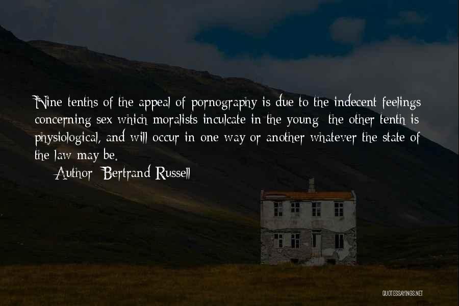 Bertrand Russell Quotes: Nine-tenths Of The Appeal Of Pornography Is Due To The Indecent Feelings Concerning Sex Which Moralists Inculcate In The Young;