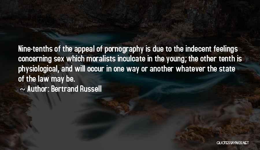 Bertrand Russell Quotes: Nine-tenths Of The Appeal Of Pornography Is Due To The Indecent Feelings Concerning Sex Which Moralists Inculcate In The Young;