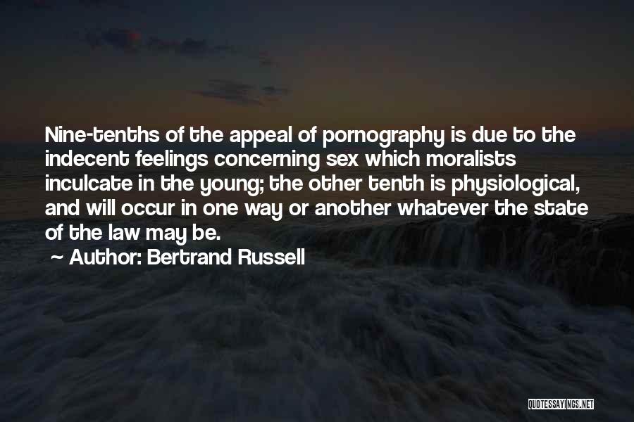 Bertrand Russell Quotes: Nine-tenths Of The Appeal Of Pornography Is Due To The Indecent Feelings Concerning Sex Which Moralists Inculcate In The Young;