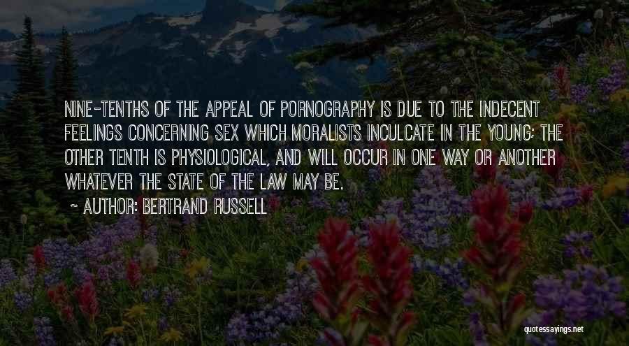 Bertrand Russell Quotes: Nine-tenths Of The Appeal Of Pornography Is Due To The Indecent Feelings Concerning Sex Which Moralists Inculcate In The Young;