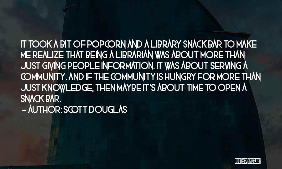 Scott Douglas Quotes: It Took A Bit Of Popcorn And A Library Snack Bar To Make Me Realize That Being A Librarian Was